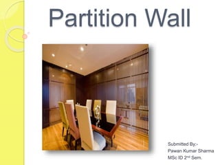 Partition Wall
Submitted By:-
Pawan Kumar Sharma
MSc ID 2nd Sem.
 