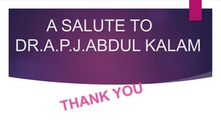 A SALUTE TO
DR.A.P.J.ABDUL KALAM
 