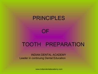 PRINCIPLES
OF
TOOTH PREPARATION
INDIAN DENTAL ACADEMY
Leader in continuing Dental Education
www.indiandentalacademy.com
 