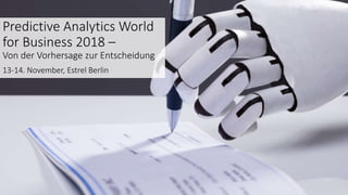 Predictive Analytics World
for Business 2018 –
Von der Vorhersage zur Entscheidung
13-14. November, Estrel Berlin
 