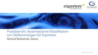 1 © 2015 Glanos GmbH© 2015 Glanos GmbH
Praxisbericht: Automatisierte Klassifikation
von Stellenanzeigen für Experteer
Gerhard Rolletschek, Glanos
 