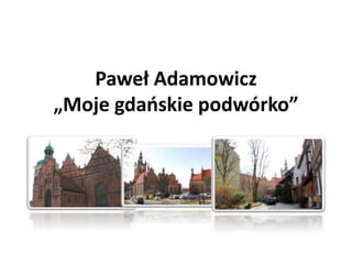 Paweł Adamowicz
„Moje gdańskie podwórko”
 