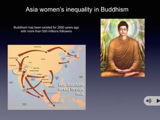 Asia women’s inequality in Buddhism
Buddhism has been existed for 2500 years ago
with more than 500 millions followers
 