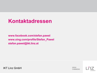 Kontaktadressen

   www.facebook.com/stefan.pawel
   www.xing.com/profile/Stefan_Pawel
   stefan.pawel@ikt.linz.at




IKT Linz GmbH
 