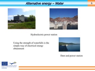 Alternative energy – Water Hydroelectric power station Dam and power station  Using the strength of waterfalls is the simple way of electrical energy obtainment  