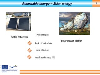 Renewable energy – Solar  energ y Solar collectors Solar power station Advantages: lack of side dirts lack of noise weak resistance ??? 