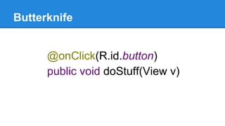 Butterknife
@onClick(R.id.button)
public void doStuff(View v)
 