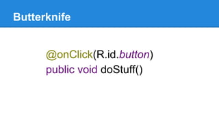 Butterknife
@onClick(R.id.button)
public void doStuff()
 