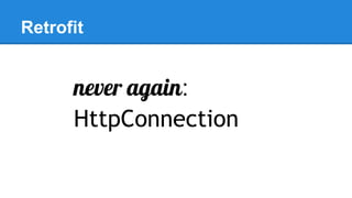 Retrofit
never again:
HttpConnection
 