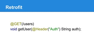 Retrofit
@GET(/users)
void getUser(@Header("Auth") String auth);
 