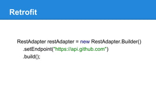 Retrofit
RestAdapter restAdapter = new RestAdapter.Builder()
.setEndpoint("https://api.github.com")
.build();
 