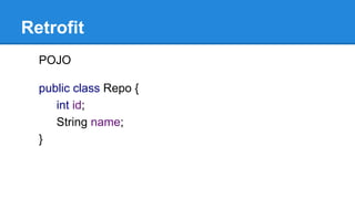 Retrofit
POJO
public class Repo {
int id;
String name;
}
 