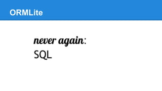 ORMLite
never again:
SQL
 