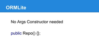 ORMLite
No Args Constructor needed
public Repo() {};
 