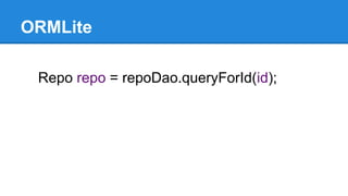 ORMLite
Repo repo = repoDao.queryForId(id);
 