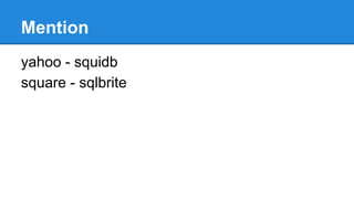 Mention
yahoo - squidb
square - sqlbrite
 