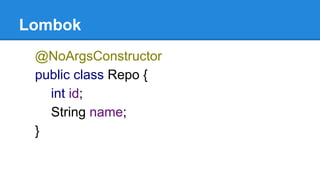 Lombok
@NoArgsConstructor
public class Repo {
int id;
String name;
}
 