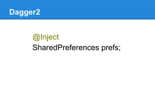 Dagger2
@Inject
SharedPreferences prefs;
 