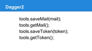 Dagger2
tools.saveMail(mail);
tools.getMail();
tools.saveToken(token);
tools.getToken();
 