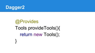 Dagger2
@Provides
Tools provideTools(){
return new Tools();
}
 
