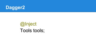 Dagger2
@Inject
Tools tools;
 