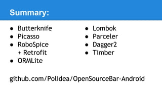 Summary:
● Butterknife
● Picasso
● RoboSpice
+ Retrofit
● ORMLite
● Lombok
● Parceler
● Dagger2
● Timber
github.com/Polidea/OpenSourceBar-Android
 