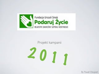 Projekt kampanii


2011
                    By Paweł Okopień
 