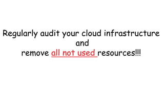 www.securing.pl
• test
Regularly audit your cloud infrastructure
and
remove all not used resources!!!
 