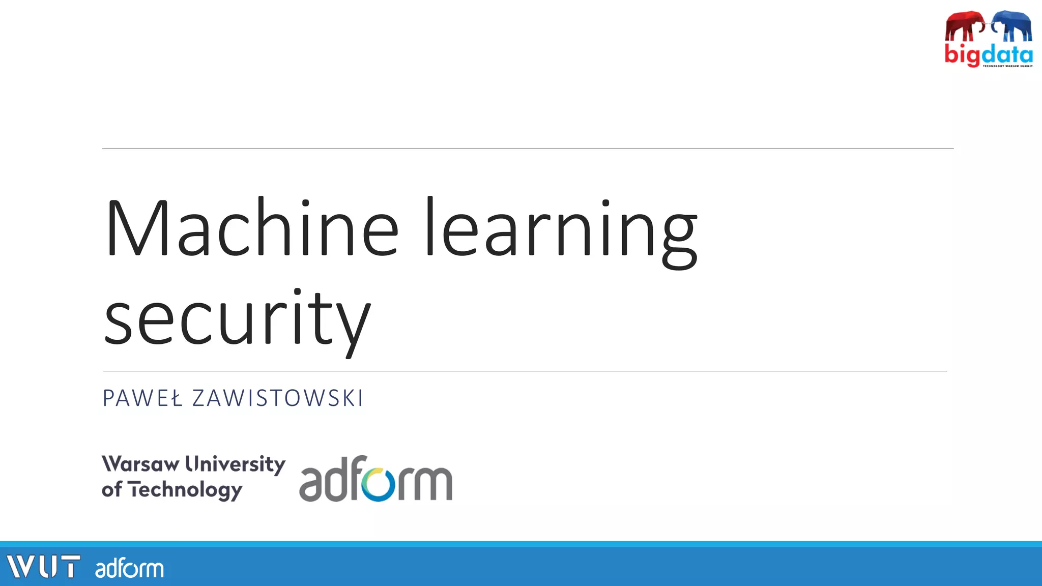 Machine learning
security
PAWEŁ ZAWISTOWSKI
 