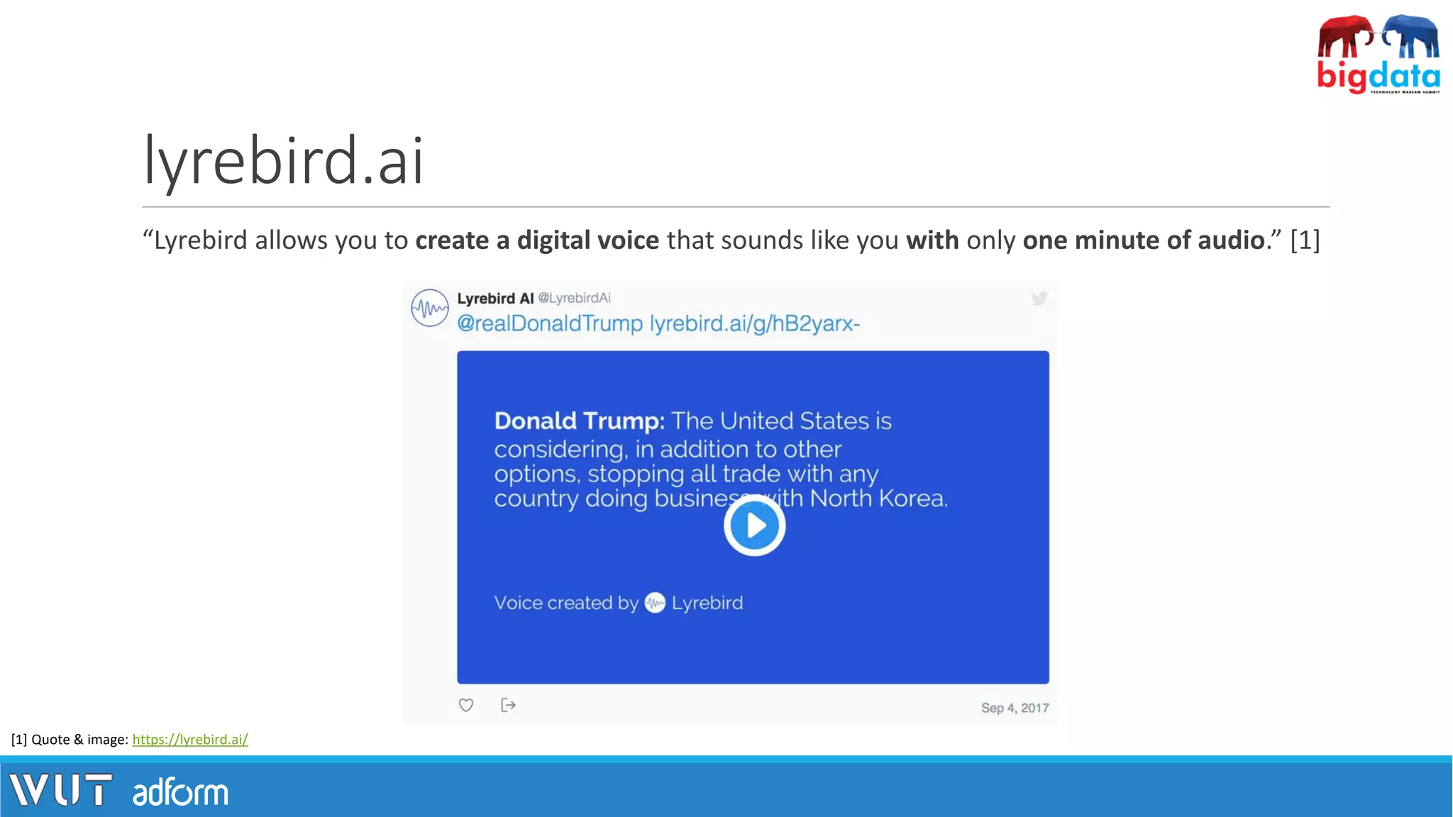 lyrebird.ai
“Lyrebird allows you to create a digital voice that sounds like you with only one minute of audio.” [1]
[1] Quote & image: https://lyrebird.ai/
 