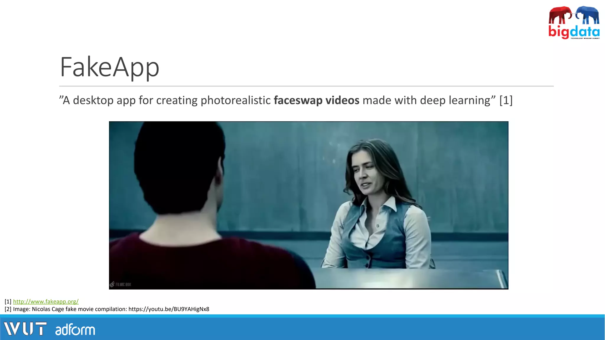 FakeApp
”A desktop app for creating photorealistic faceswap videos made with deep learning” [1]
[1] http://www.fakeapp.org/
[2] Image: Nicolas Cage fake movie compilation: https://youtu.be/BU9YAHigNx8
 