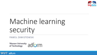 Machine learning
security
PAWEŁ ZAWISTOWSKI
 