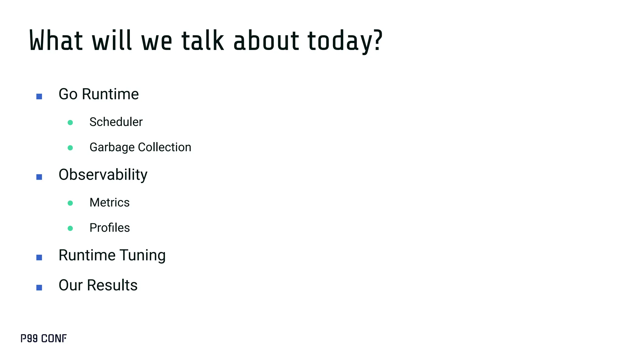 What will we talk about today?
■ Go Runtime
● Scheduler
● Garbage Collection
■ Observability
● Metrics
● Proﬁles
■ Runtime Tuning
■ Our Results
 