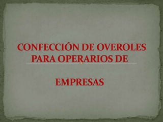          CONFECCIÓN DE OVEROLES PARA OPERARIOS DE                                              EMPRESAS                           