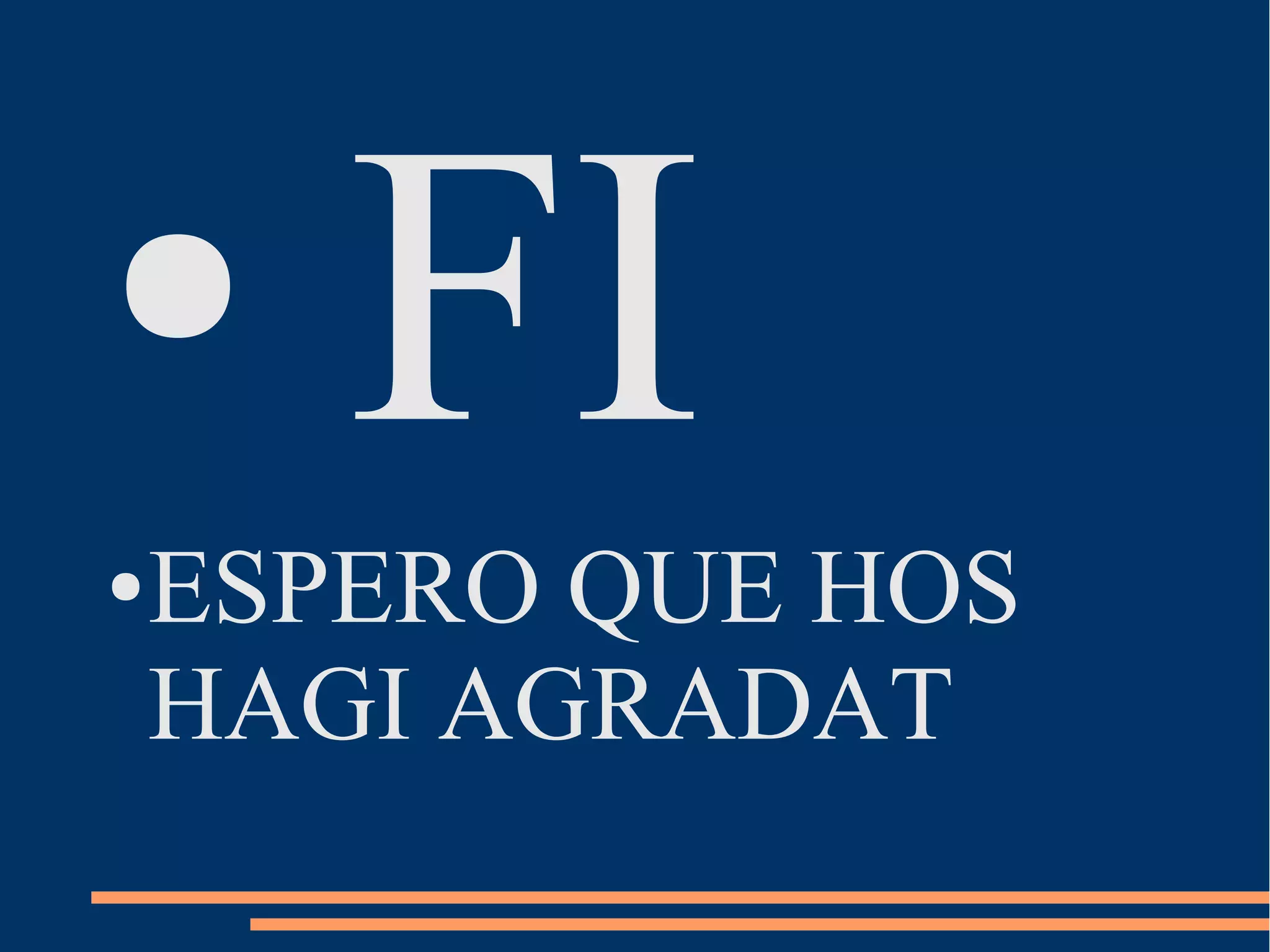 ●      FI
●   ESPERO QUE HOS
    HAGI AGRADAT
 