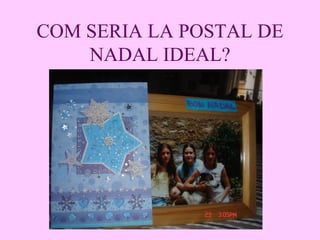 COM SERIA LA POSTAL DE NADAL IDEAL? 