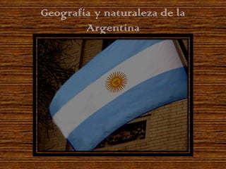 Geografía y naturaleza de la
        Argentina
 