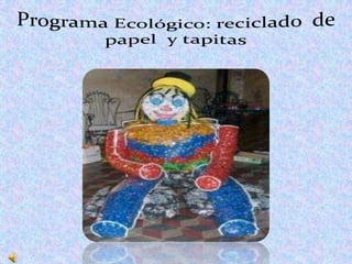 Programa Ecológico: reciclado  de papel  y tapitas 