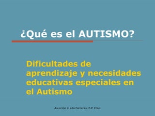 ¿Qué es el AUTISMO? Dificultades de aprendizaje y necesidades educativas especiales en el Autismo 