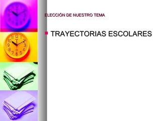 ELECCIÓN DE NUESTRO TEMA



   TRAYECTORIAS ESCOLARES
 