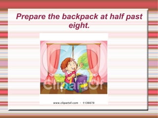 Prepare the backpack at half past
eight.
 