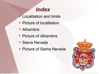 Index
●
Localitation and limits
●
Picture of localitation
●
Alhambra
●
Picture of Alhambra
●
Sierra Nevada
●
Picture of Sierra Nevada
 