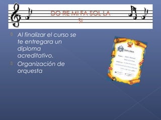 Al finalizar el curso se
te entregara un
diploma
acreditativo.
 Organización de
orquesta


 