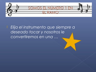

Elija el instrumento que siempre a
deseado tocar y nosotros le
convertiremos en una …

 