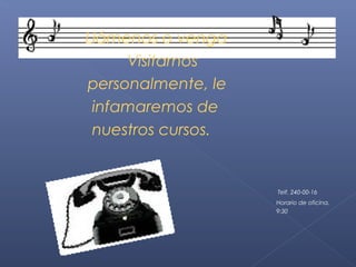 Llámenos o venga
Visitarnos
personalmente, le
infamaremos de
nuestros cursos.

Telf. 240-00-16
Horario de oficina.
9:30

 