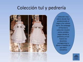 Colección tul y pedrería
Colección muy
sobria donde han
predominado el
negro y los colores
tierra. Sin embargo
el final de la
colección mostró
varios vestidos
largos donde la
pedrería y el tul
fueron los
absolutos
protagonistas y
dieron al desfile un
aire MUY
romántico
 