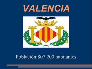 VALENCIA Población:807.200 habitantes 