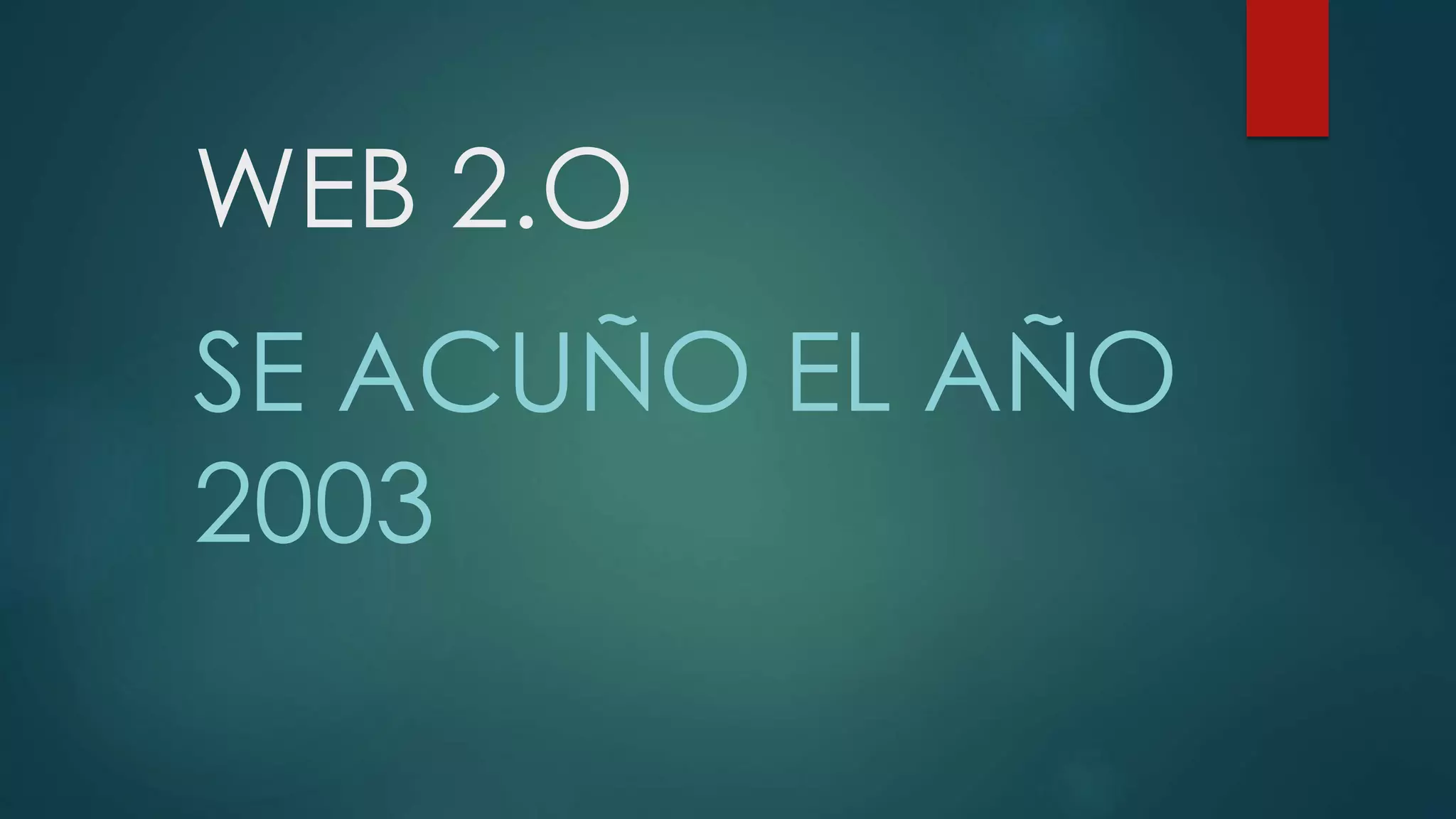 WEB 2.O
SE ACUÑO EL AÑO
2003