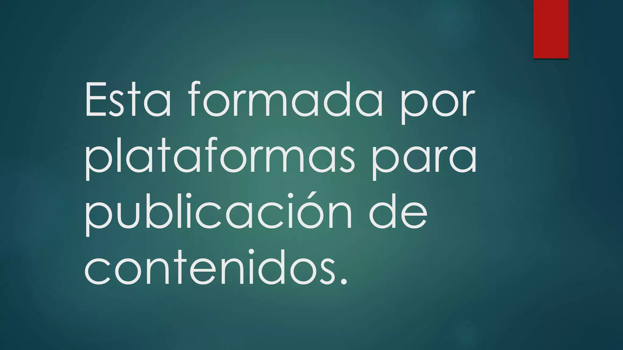 Esta formada por
plataformas para
publicación de
contenidos.