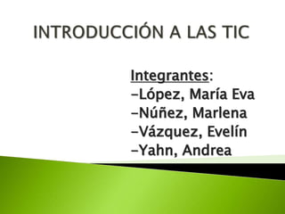 Integrantes:
-López, María Eva
-Núñez, Marlena
-Vázquez, Evelín
-Yahn, Andrea
 